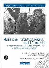 Musiche tradizionali dell'Umbria. Le registrazioni di Diego Carpitella e Tullio. Con CD Audio libro di Arcangeli P. G. (cur.); Paparelli V. (cur.)