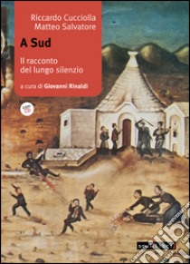 A sud. Il racconto del lungo silenzio. Con CD Audio libro di Cucciolla Riccardo; Salvatore Matteo; Rinaldi G. (cur.)