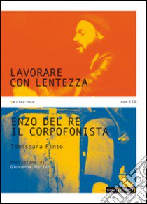 Lavorare con lentezza. Enzo Del Re, il corpofonista. Con 2 CD Audio libro di Pinto Timisoara