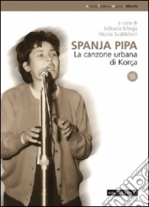 Spanja pipa. La canzone urbana di Korça. Con CD Audio libro di Minga M. (cur.); Scaldaferri N. (cur.)