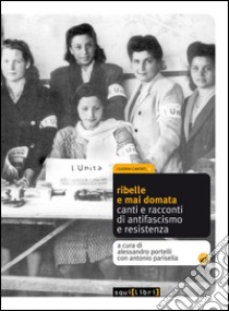 Ribelle e mai domata. Canti e racconti di antifascismo e resistenza. Con CD Audio libro di Portelli A. (cur.); Parisella A. (cur.)