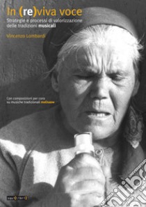 In (re)viva voce. Strategie e processi di valorizzazione delle tradizioni musicali. Con composizioni per coro su musiche tradizionali molisane libro di Lombardi Vincenzo