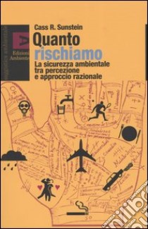 Quanto rischiamo. La sicurezza ambientale tra percezione e approccio razionale libro di Sunstein Cass R.