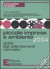 Piccole imprese e ambiente 2004. Guida agli adempimenti normativi libro di Ficco P. (cur.)