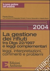 La gestione dei rifiuti tra Dlgs 22/1997 e leggi complementari. Leggi, interpretazioni, commenti e problemi libro di Ficco P. (cur.)