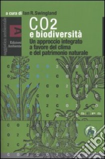 CO2 e biodiversità. Un approcio integrato a favore del clima e del patrimonio naturale libro di Swingland I. R. (cur.)