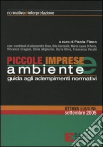 Piccole imprese e ambiente 2005. Guida agli adempimenti normativi libro di Ficco P. (cur.)