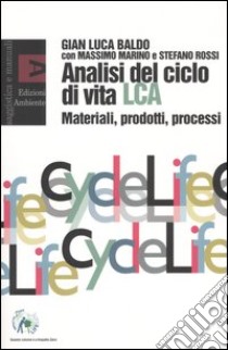 Analisi del ciclo di vita LCA. Materiali, prodotti, processi libro di Baldo G. Luca - Marino Massimo - Rossi Stefano