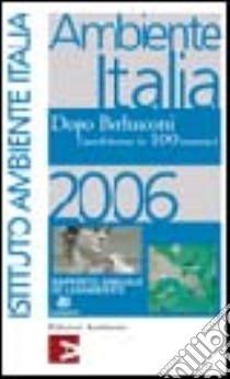 Ambiente Italia 2006. Dopo Berlusconi. L'ambiente in 100 numeri libro di Istituto di ricerche ambiente Italia (cur.)