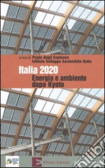 Italia 2020. Energia e ambiente dopo Kyoto libro di ISSI (cur.); Degli Espinosa P. (cur.)