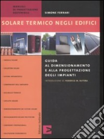 Solare termico negli edifici. Guida al dimensionamento e alla progettazione degli impianti libro di Ferrari Simone