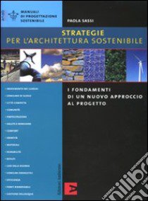 Strategie per l'architettura sostenibile. I fondamenti di un nuovo approccio al progetto libro di Sassi Paola