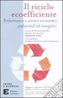 Il riciclo ecoefficiente. Performance e scenari economici, ambientali ed energetici libro