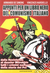 Appunti per un libro nero del comunismo italiano. Dalla resistenza al dossier Mitrokhin tutti i crimini nascosti della storia del Pci libro di De Simone Armando; Nardiello Vincenzo