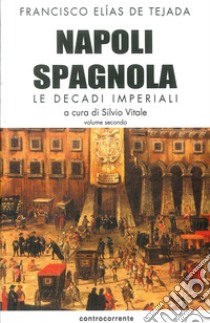 Napoli spagnola. Vol. 2: Le decadi imperiali (1503-1554) libro di Elías de Tejada Francisco; Vitale S. (cur.)