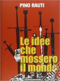 Le idee che mossero il mondo libro di Rauti Pino