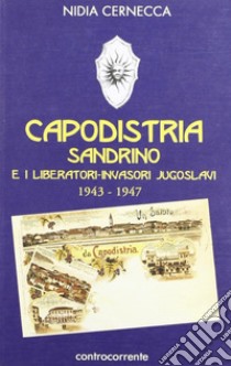 Capodistria, Sandrino e i liberatori-invasori jugoslavi (1943-1947) libro di Cernecca Nidia