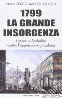 1799 la grande insorgenza. Lazzari e San-Fedisti contro l'oppressionegiacobina libro di Agnoli Francesco Mario