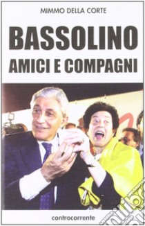 Bassolino, amici e compagni libro di Della Corte Mimmo