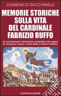 Memorie storiche sulla vita del cardinale Fabrizio Ruffo. Le contestazioni dell'abate sanfedista alle opere di Vincenzo Cuoco, Carlo Botta e Pietro Colletta libro di Sacchinelli Domenico; Vitale S. (cur.)