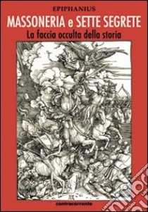 Massoneria e sette segrete. La faccia occulta della storia libro di Epiphanius (cur.)