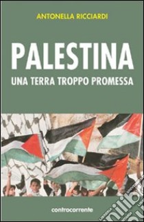 Palestina. Una terra troppo promessa libro di Ricciardi Antonella