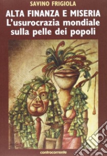 Alta finanza e miseria. L'usocrazia mondiale sulla pelle dei popoli libro di Frigiola Savino