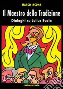 Il maestro della tradizione. Dialoghi su Julius Evola libro di Iacona Marco