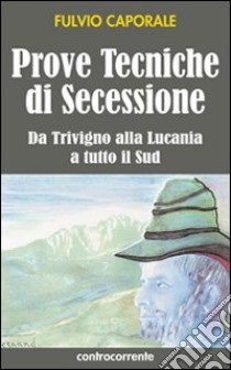 Prove tecniche di secessione. Da Trivigno alla Lucania, a tutto il sud libro di Caporale Fulvio