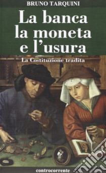 La banca, la moneta e l'usura. La Costituzione tradita libro di Tarquini Bruno