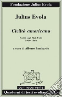 Civiltà americana. Scritti sugli Stati Uniti (1930-1968) libro di Evola Julius; Lombardo A. (cur.)