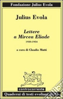 Lettere a Mircea Eliade. 1930-1954 libro di Evola Julius; Mutti C. (cur.)