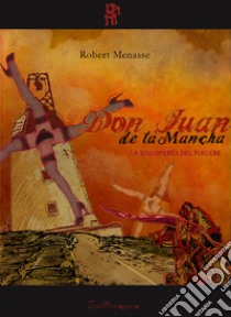 Don Juan de la Mancha. La riscoperta del piacere libro di Menasse Robert