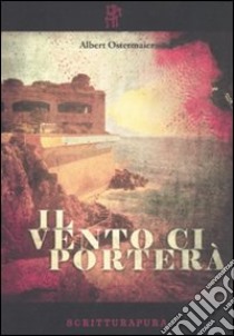 Il vento ci porterà libro di Ostermaier Albert