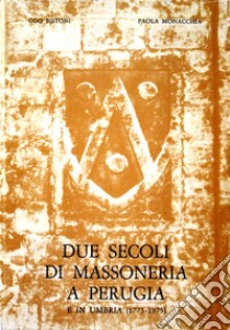 Due secoli di massoneria a Perugia e in Umbria (1775-1975) libro di Bistoni Ugo; Monacchia Paola