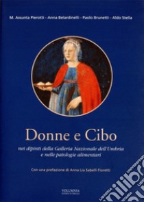 Donne e cibo. Nei dipinti della galleria nazionale dell'Umbria e nelle patologie alimentari libro di Marchionni Fiammetta