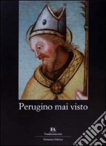 Perugino mai visto. Catalogo della mostra (Perugia, 3 luglio-12 settembre 2010). Ediz. illustrata libro