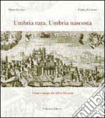 Umbria rara, Umbria nascosta. Ediz. illustrata libro di Giorgi Piero