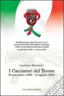 I cacciatori del Tevere (9 settembre 1860-13 agosto 1863) libro di Marchetti Lamberto