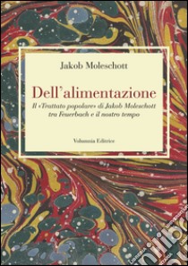 Dell'alimentazione. Il «Trattato popolare» di Jakob Moleschott tra Feuerbach e il nostro tempo libro di Moleschott Jakob; Giacchè L. (cur.)