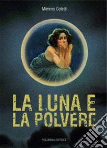 La luna e la polvere libro di Coletti Mimmo