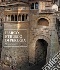 L'arco etrusco di Perugia. Storia e restauro libro di Cenciaioli L. (cur.); Mariani M. (cur.); Timpani M. C. (cur.)