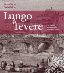 Lungo il Tevere. Un viaggio immaginario tra mito e realtà. Ediz. illustrata libro di Giorgi Piero; Cicioni Carla