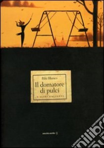 Il domatore di pulci e altri racconti. Ediz. illustrata libro di Blanco Riki