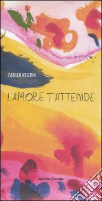 L'amore t'attende. Ediz. illustrata libro di Negrin Fabian