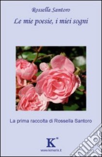 Le mie poesie, i miei sogni libro di Santoro Rossella