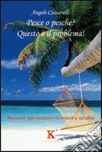 Pesce o pesche? Questo è il problema! libro di Cassanelli Angelo