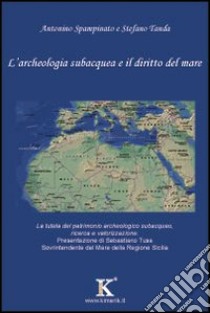 L'archeologia subacquea e il diritto del mare libro di Spampinato Antonino; Tanda Stefano