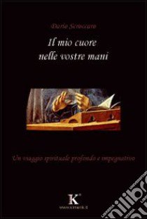 Il mio cuore nelle vostre mani libro di Scroccaro Dario