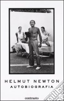 Helmut Newton. Autobiografia. Ediz. illustrata libro di Newton Helmut; Mauro A. (cur.); Pagano F. (cur.)